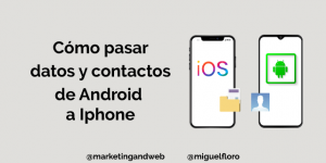 Cómo pasar y transferir contactos y datos de Android a iPhone de forma sencilla y rápida